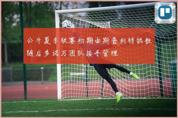 公牛夏季联赛初期由斯普利特执教随后多诺万团队接手管理