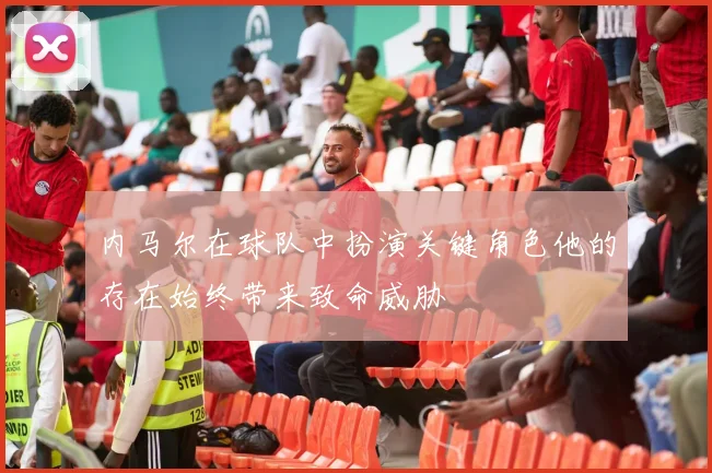 内马尔在球队中扮演关键角色他的存在始终带来致命威胁